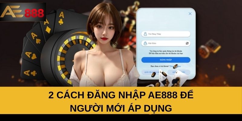 2 cách đăng nhập AE888 để người mới áp dụng 2 cách đăng nhập AE888 để người mới áp dụng