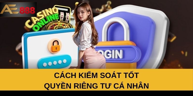 Cách kiểm soát tốt quyền riêng tư cá nhân Cách kiểm soát tốt quyền riêng tư cá nhân