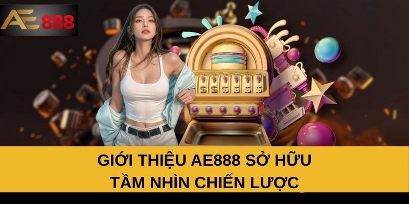 Giới thiệu AE888 sở hữu tầm nhìn chiến lược Giới thiệu AE888 sở hữu tầm nhìn chiến lược