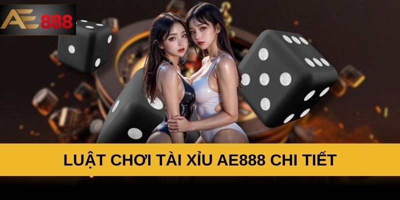 Luật chơi tài xỉu AE888 chi tiết Luật chơi tài xỉu AE888 chi tiết