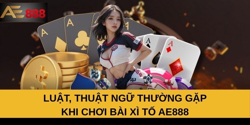 Luật, thuật ngữ thường gặp khi chơi bài xì tố AE888 Luật, thuật ngữ thường gặp khi chơi bài xì tố AE888