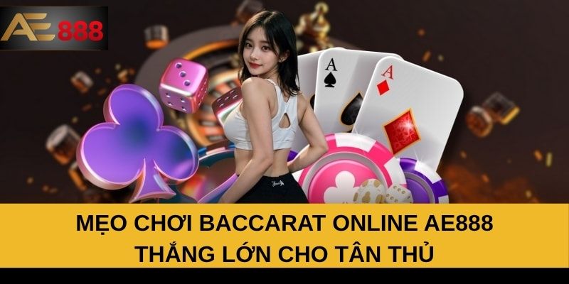 Mẹo chơi Baccarat online AE888 thắng lớn cho tân thủ Mẹo chơi Baccarat online AE888 thắng lớn cho tân thủ