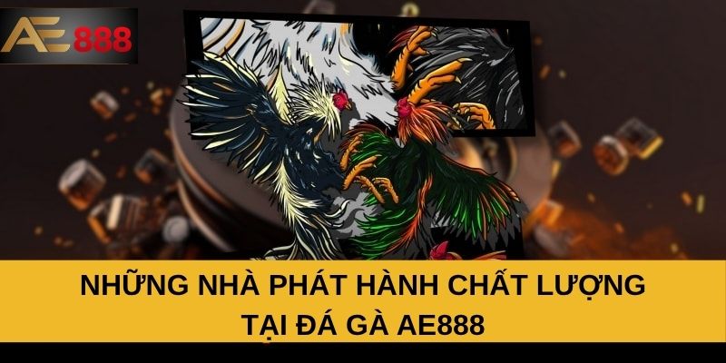 Những nhà phát hành chất lượng tại đá gà AE888 Những nhà phát hành chất lượng tại đá gà AE888