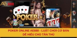 Poker Online AE888 - Luật Chơi Cơ Bản, Dễ Hiểu Cho Tân Thủ