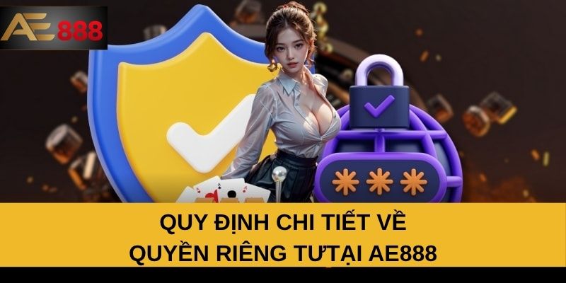 Quy định chi tiết về quyền riêng tư tại AE888 Quy định chi tiết về quyền riêng tư tại AE888