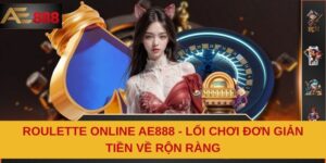 Roulette Online AE888 - Lối Chơi Đơn Giản, Tiền Về Rộn Ràng