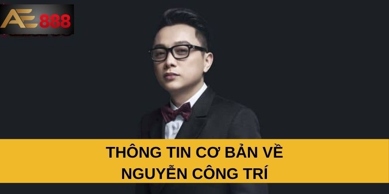 Thông tin cơ bản về Nguyễn Công Trí Thông tin cơ bản về Nguyễn Công Trí