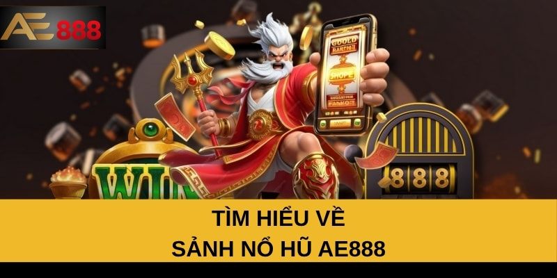 Tìm hiểu về sảnh nổ hũ AE888 Tìm hiểu về sảnh nổ hũ AE888